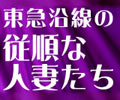 東急沿線の従順な人妻たち
